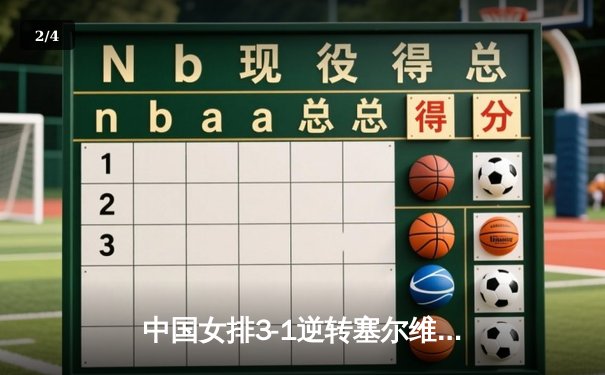 中国女排3-1逆转塞尔维亚 朱婷25分领衔夺世锦赛关键胜利 - 2